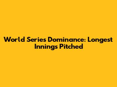 World Series Dominance: Longest Innings Pitched