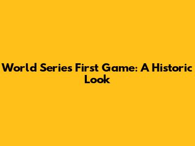 World Series First Game: A Historic Look