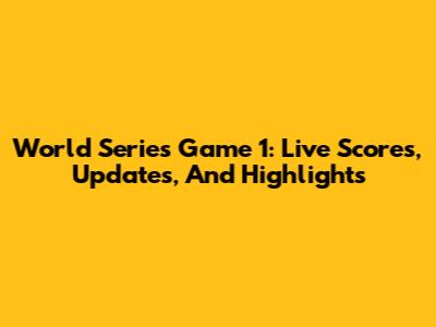 World Series Game 1: Live Scores, Updates, And Highlights