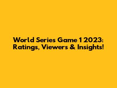 World Series Game 1 2023: Ratings, Viewers & Insights!