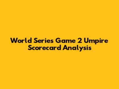 World Series Game 2 Umpire Scorecard Analysis