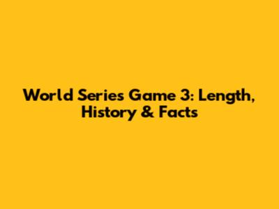 World Series Game 3: Length, History & Facts