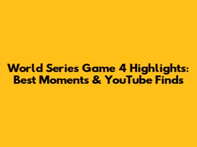 World Series Game 4 Highlights: Best Moments & YouTube Finds