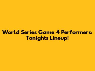 World Series Game 4 Performers: Tonight's Lineup!