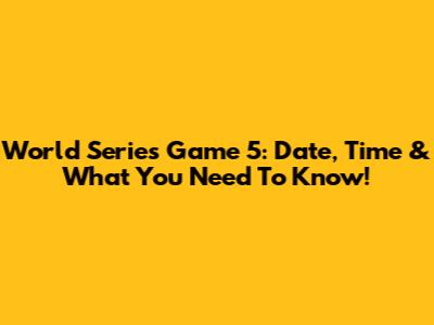World Series Game 5: Date, Time & What You Need To Know!