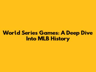 World Series Games: A Deep Dive Into MLB History