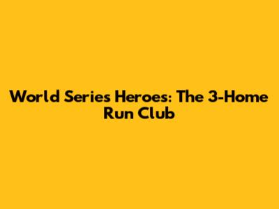 World Series Heroes: The 3-Home Run Club