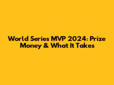 World Series MVP 2024: Prize Money & What It Takes