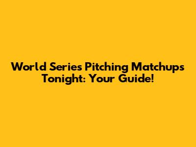 World Series Pitching Matchups Tonight: Your Guide!
