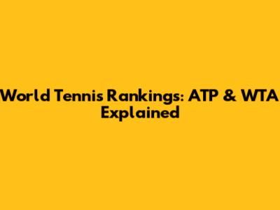 World Tennis Rankings: ATP & WTA Explained