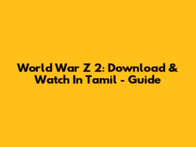 World War Z 2: Download & Watch In Tamil - Guide