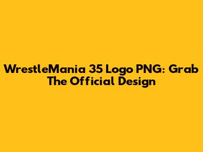 WrestleMania 35 Logo PNG: Grab The Official Design