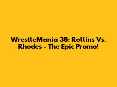 WrestleMania 38: Rollins Vs. Rhodes - The Epic Promo!