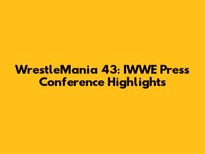 WrestleMania 43: IWWE Press Conference Highlights