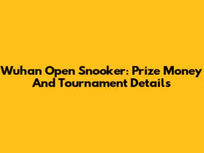 Wuhan Open Snooker: Prize Money And Tournament Details
