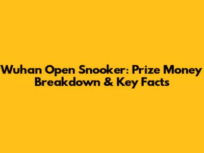 Wuhan Open Snooker: Prize Money Breakdown & Key Facts