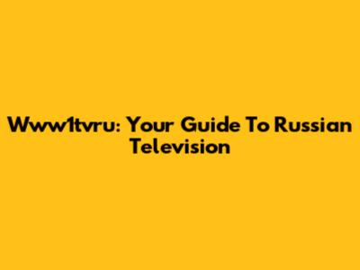 Www1tvru: Your Guide To Russian Television
