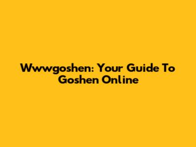Wwwgoshen: Your Guide To Goshen Online