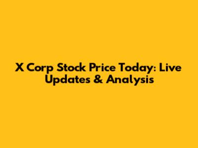 X Corp Stock Price Today: Live Updates & Analysis