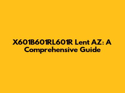 X601B601RL601R Lent AZ: A Comprehensive Guide