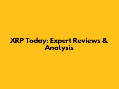 XRP Today: Expert Reviews & Analysis