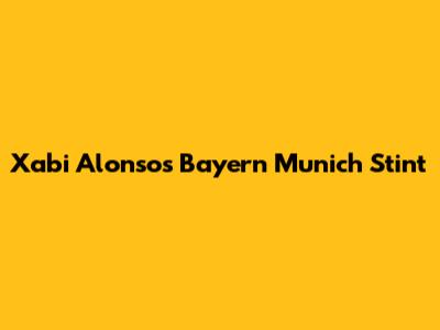 Xabi Alonso's Bayern Munich Stint