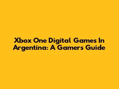 Xbox One Digital Games In Argentina: A Gamer's Guide