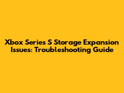 Xbox Series S Storage Expansion Issues: Troubleshooting Guide