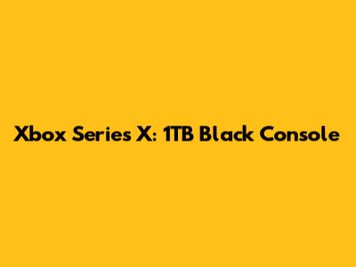 Xbox Series X: 1TB Black Console
