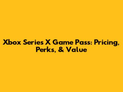 Xbox Series X Game Pass: Pricing, Perks, & Value