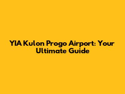 YIA Kulon Progo Airport: Your Ultimate Guide