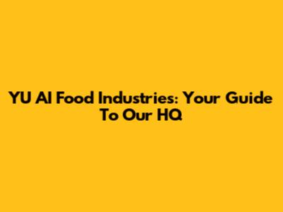 YU AI Food Industries: Your Guide To Our HQ