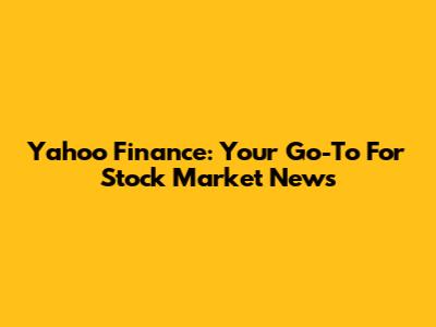 Yahoo Finance: Your Go-To For Stock Market News