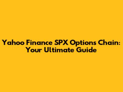 Yahoo Finance SPX Options Chain: Your Ultimate Guide