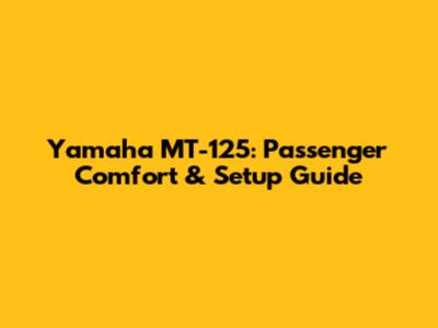 Yamaha MT-125: Passenger Comfort & Setup Guide