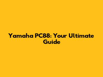 Yamaha PC88: Your Ultimate Guide