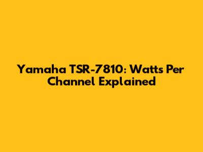 Yamaha TSR-7810: Watts Per Channel Explained