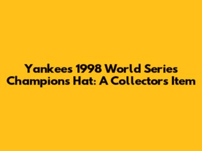 Yankees 1998 World Series Champions Hat: A Collector's Item
