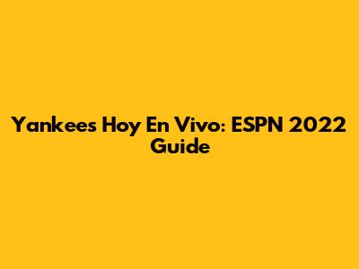 Yankees Hoy En Vivo: ESPN 2022 Guide