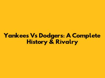 Yankees Vs Dodgers: A Complete History & Rivalry