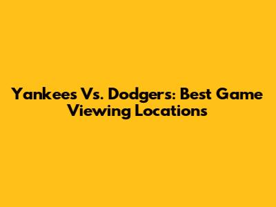 Yankees Vs. Dodgers: Best Game Viewing Locations