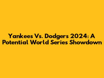 Yankees Vs. Dodgers 2024: A Potential World Series Showdown