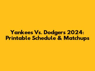 Yankees Vs. Dodgers 2024: Printable Schedule & Matchups