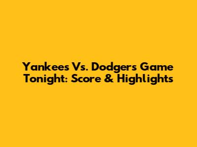 Yankees Vs. Dodgers Game Tonight: Score & Highlights