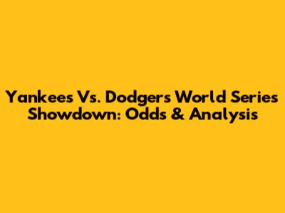 Yankees Vs. Dodgers World Series Showdown: Odds & Analysis