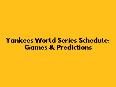 Yankees World Series Schedule: Games & Predictions
