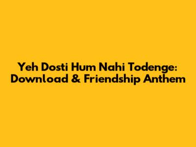 Yeh Dosti Hum Nahi Todenge: Download & Friendship Anthem