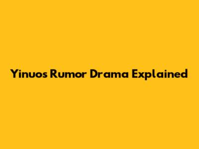 Yinuo's Rumor Drama Explained