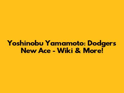 Yoshinobu Yamamoto: Dodgers' New Ace - Wiki & More!