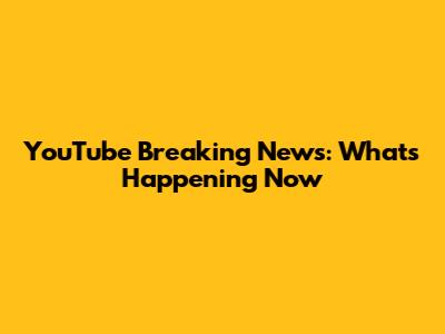 YouTube Breaking News: What's Happening Now